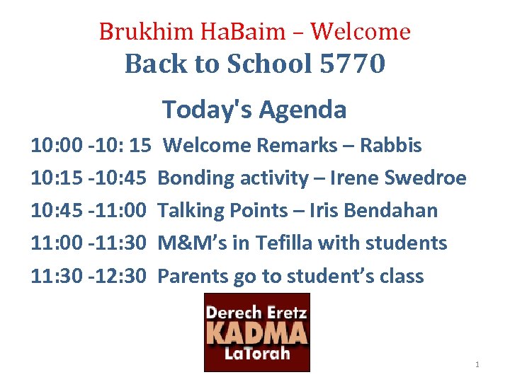Brukhim Ha. Baim – Welcome Back to School 5770 Today's Agenda 10: 00 -10:
