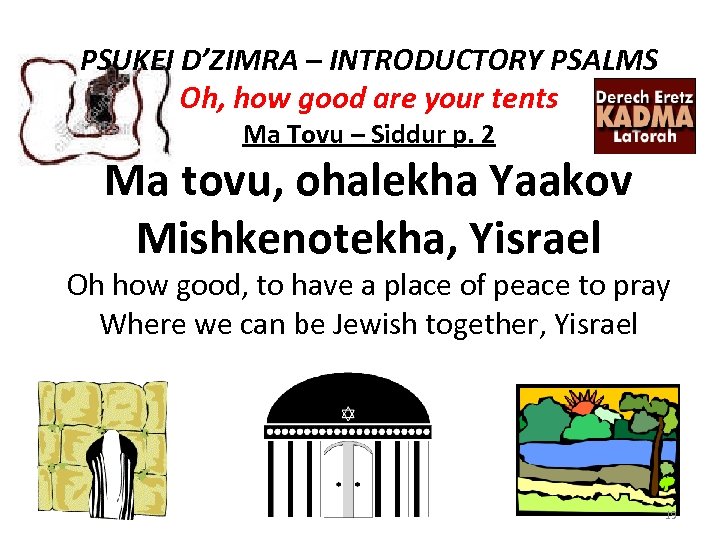 PSUKEI D’ZIMRA – INTRODUCTORY PSALMS Oh, how good are your tents Ma Tovu –