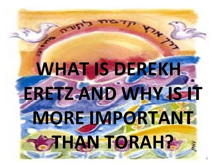WHAT IS DEREKH ERETZ AND WHY IS IT MORE IMPORTANT THAN TORAH? 9 