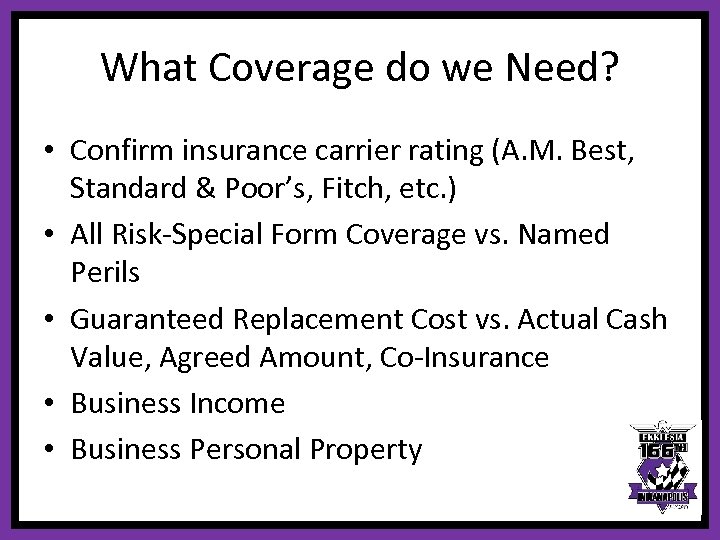 What Coverage do we Need? • Confirm insurance carrier rating (A. M. Best, Standard