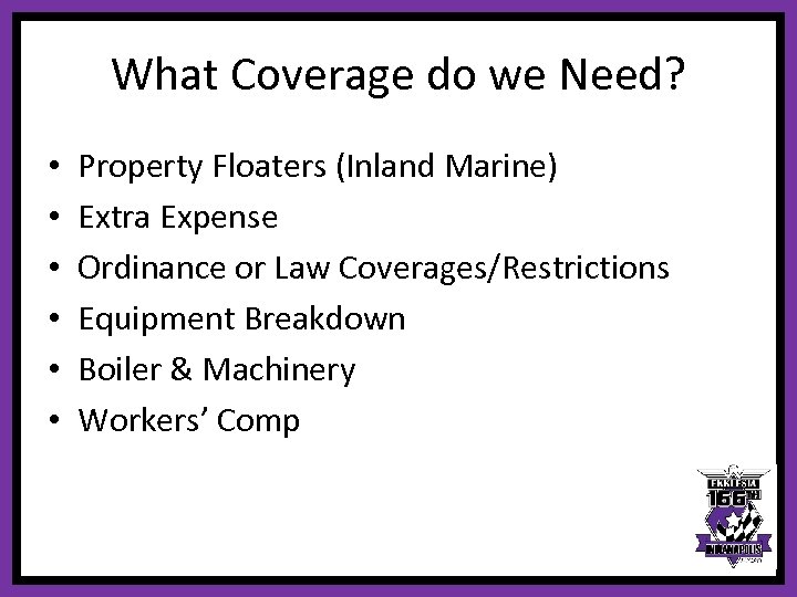 What Coverage do we Need? • • • Property Floaters (Inland Marine) Extra Expense