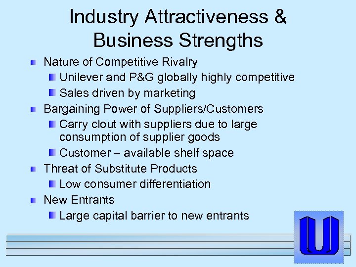 Industry Attractiveness & Business Strengths Nature of Competitive Rivalry Unilever and P&G globally highly