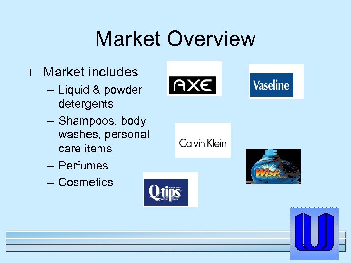 Market Overview l Market includes – Liquid & powder detergents – Shampoos, body washes,