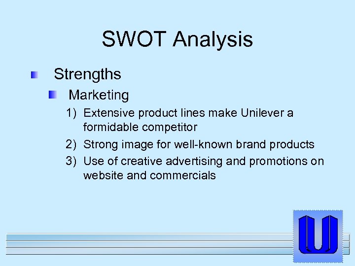 SWOT Analysis Strengths Marketing 1) Extensive product lines make Unilever a formidable competitor 2)