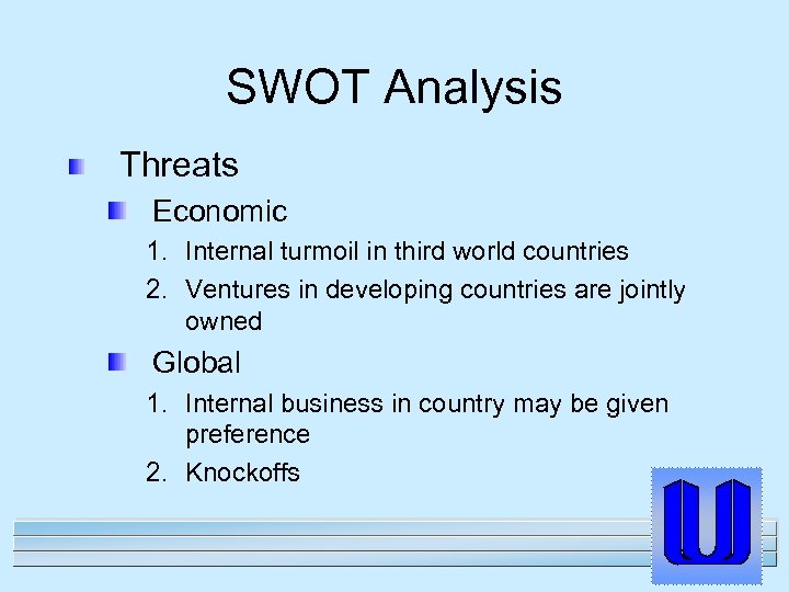 SWOT Analysis Threats Economic 1. Internal turmoil in third world countries 2. Ventures in