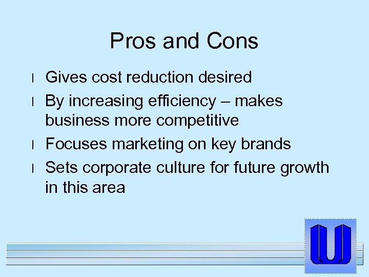 Pros and Cons l l Gives cost reduction desired By increasing efficiency – makes