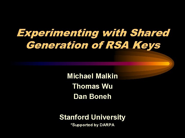 Experimenting with Shared Generation of RSA Keys Michael Malkin Thomas Wu Dan Boneh Stanford