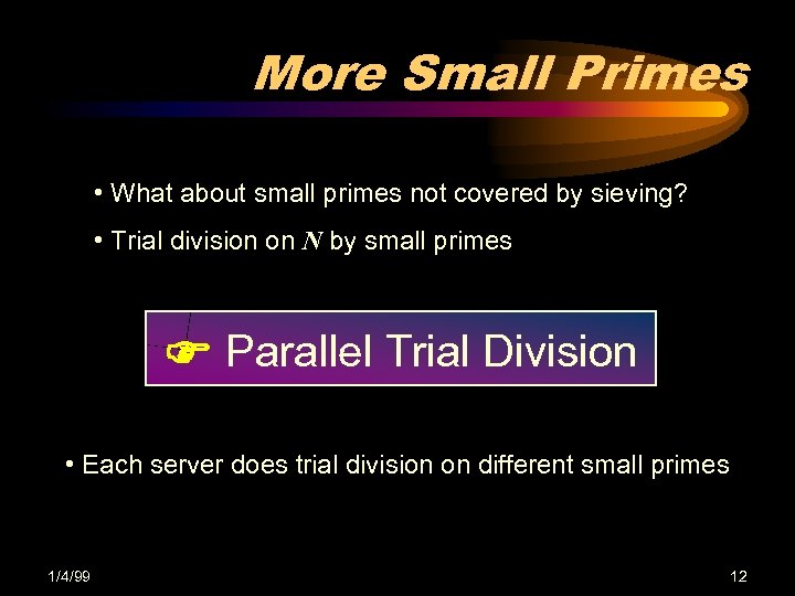 More Small Primes • What about small primes not covered by sieving? • Trial