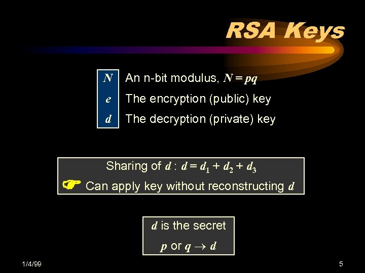 RSA Keys N An n-bit modulus, N = pq e The encryption (public) key