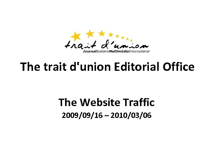 The trait d'union Editorial Office The Website Traffic 2009/09/16 – 2010/03/06 