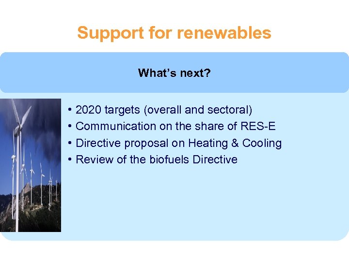 Support for renewables What’s next? • 2020 targets (overall and sectoral) • Communication on