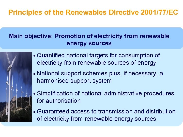 Principles of the Renewables Directive 2001/77/EC Main objective: Promotion of electricity from renewable energy