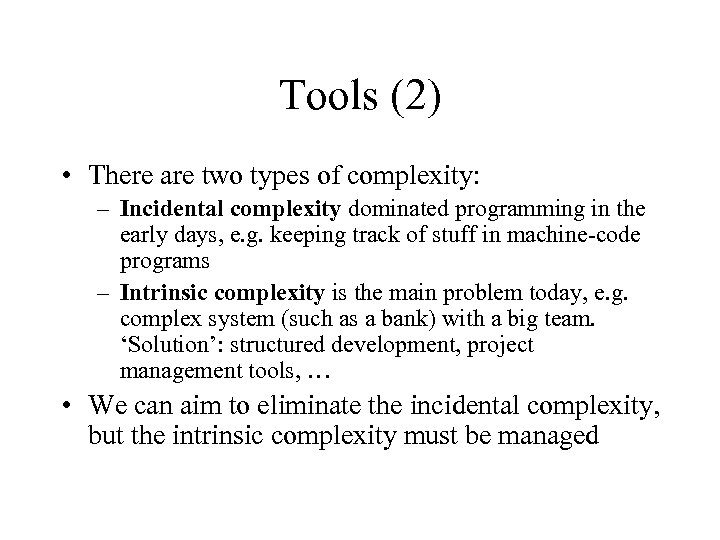 Tools (2) • There are two types of complexity: – Incidental complexity dominated programming