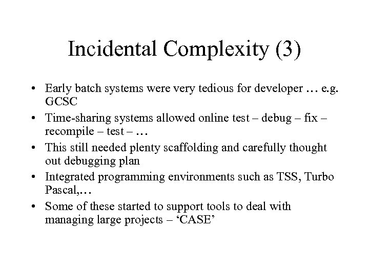 Incidental Complexity (3) • Early batch systems were very tedious for developer … e.