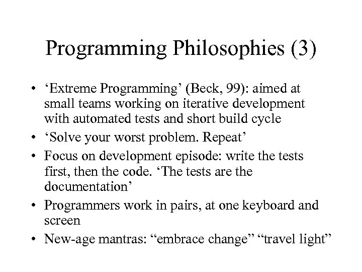 Programming Philosophies (3) • ‘Extreme Programming’ (Beck, 99): aimed at small teams working on