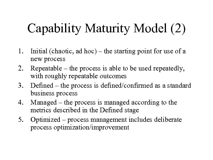 Capability Maturity Model (2) 1. Initial (chaotic, ad hoc) – the starting point for