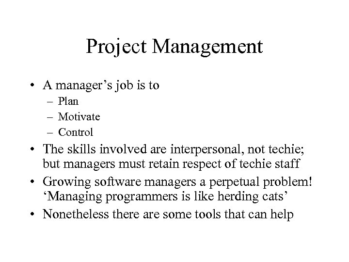 Project Management • A manager’s job is to – Plan – Motivate – Control
