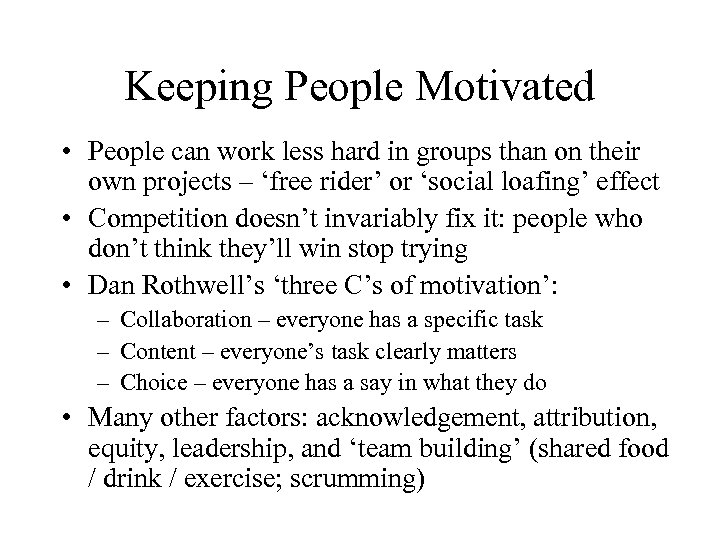 Keeping People Motivated • People can work less hard in groups than on their