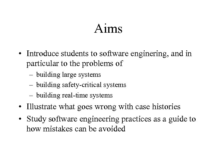 Aims • Introduce students to software enginering, and in particular to the problems of