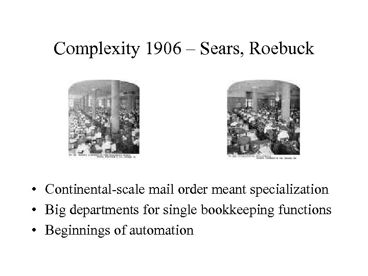 Complexity 1906 – Sears, Roebuck • Continental-scale mail order meant specialization • Big departments