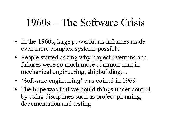 1960 s – The Software Crisis • In the 1960 s, large powerful mainframes