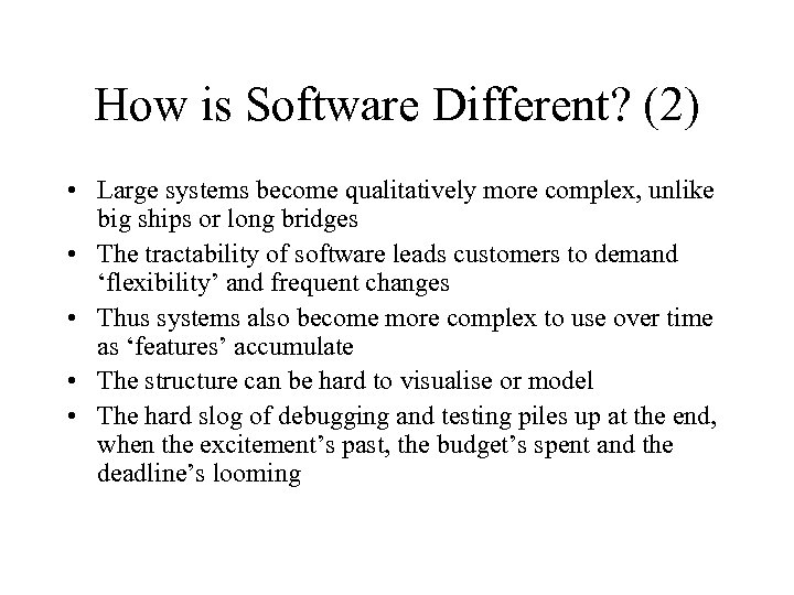 How is Software Different? (2) • Large systems become qualitatively more complex, unlike big