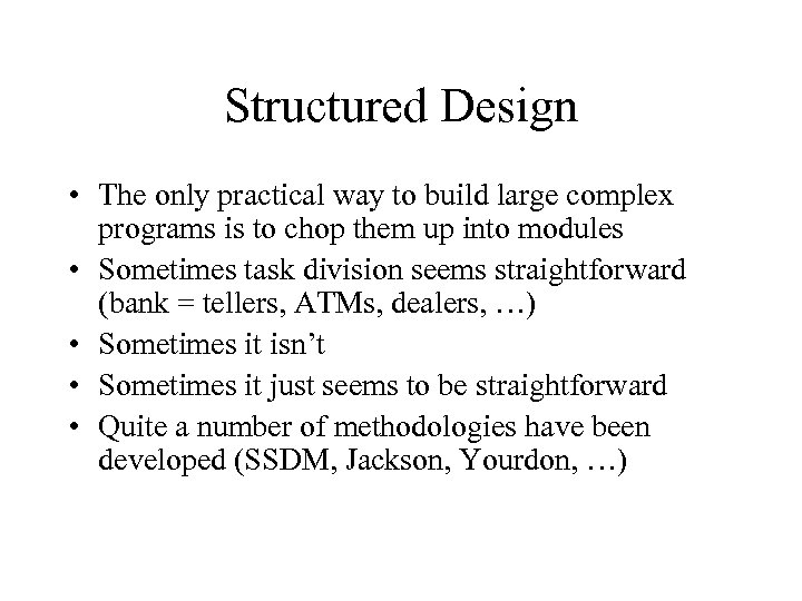 Structured Design • The only practical way to build large complex programs is to