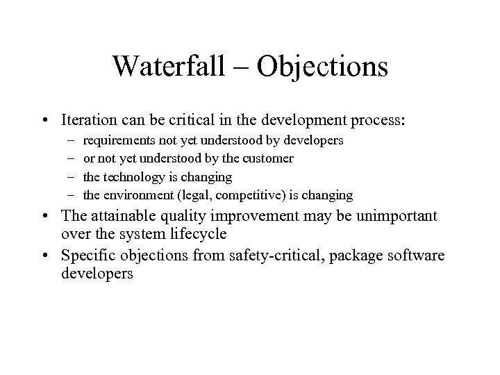 Waterfall – Objections • Iteration can be critical in the development process: – –