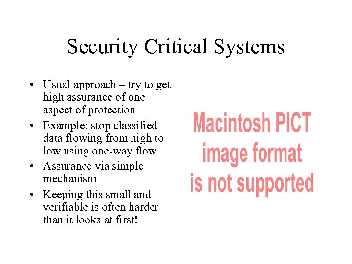 Security Critical Systems • Usual approach – try to get high assurance of one