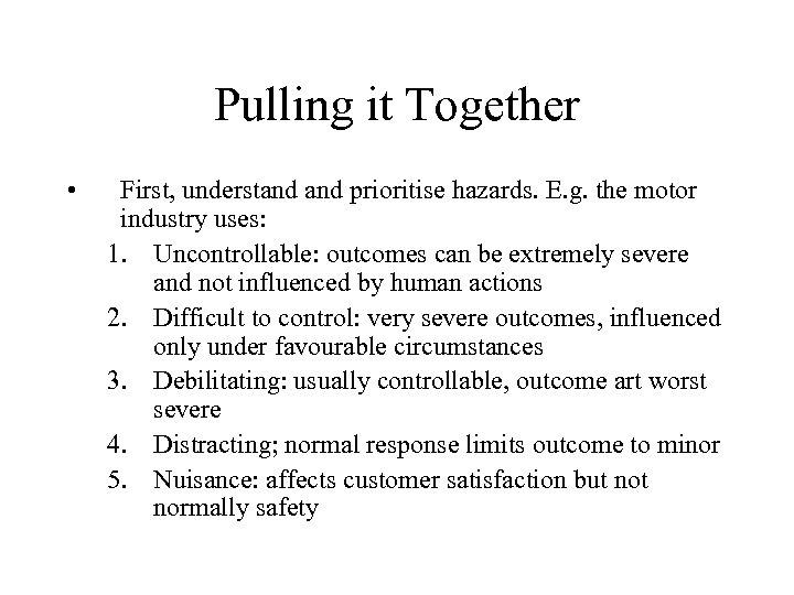 Pulling it Together • First, understand prioritise hazards. E. g. the motor industry uses: