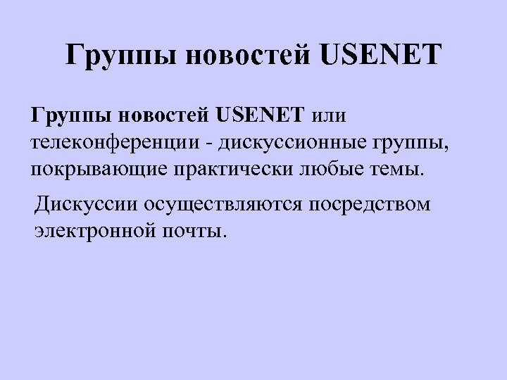 Группы новостей USENET или телеконференции - дискуссионные группы, покрывающие практически любые темы. Дискуссии осуществляются