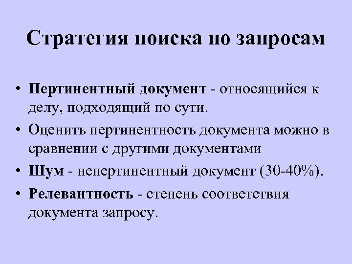 Стратегия поиска по запросам • Пертинентный документ - относящийся к делу, подходящий по сути.