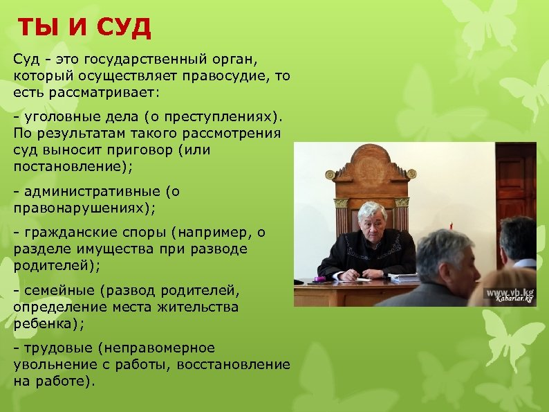 ТЫ И СУД Суд - это государственный орган, который осуществляет правосудие, то есть рассматривает: