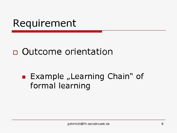 Requirement o Outcome orientation n Example „Learning Chain“ of formal learning gehmlich@fh-osnabrueck. de 8