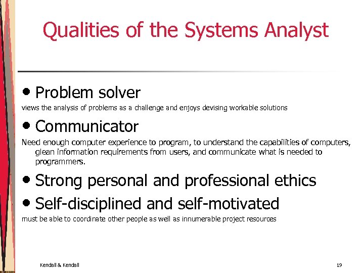 Qualities of the Systems Analyst • Problem solver views the analysis of problems as