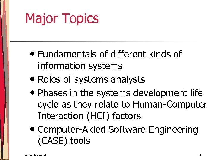 Major Topics • Fundamentals of different kinds of information systems • Roles of systems