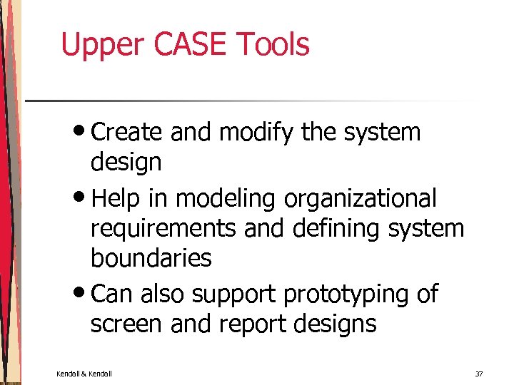 Upper CASE Tools • Create and modify the system design • Help in modeling