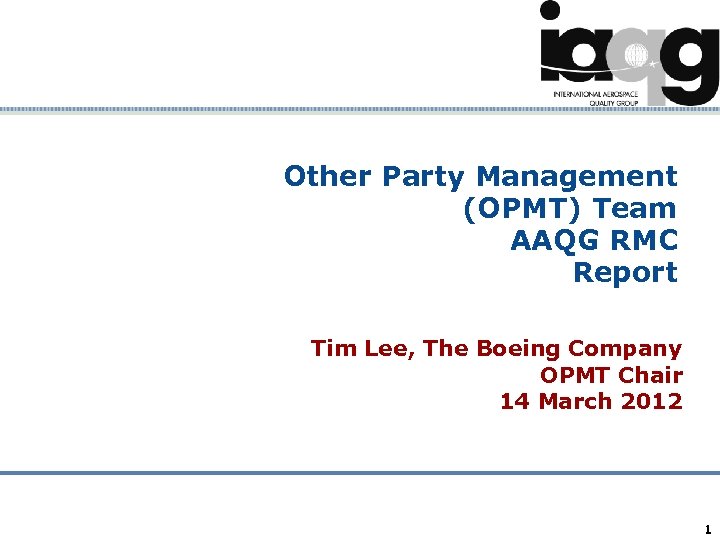 Other Party Management (OPMT) Team AAQG RMC Report Tim Lee, The Boeing Company OPMT