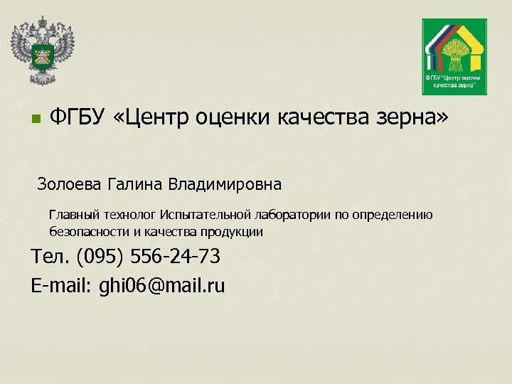 n ФГБУ «Центр оценки качества зерна» Золоева Галина Владимировна Главный технолог Испытательной лаборатории по
