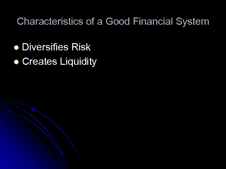 Characteristics of a Good Financial System Diversifies Risk l Creates Liquidity l 
