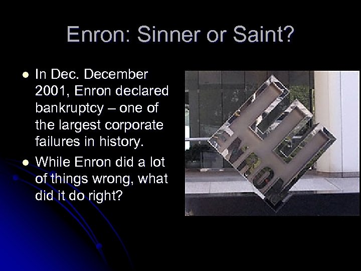 Enron: Sinner or Saint? l l In December 2001, Enron declared bankruptcy – one
