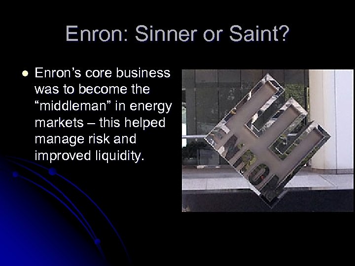 Enron: Sinner or Saint? l Enron’s core business was to become the “middleman” in