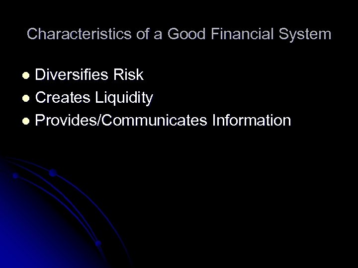 Characteristics of a Good Financial System Diversifies Risk l Creates Liquidity l Provides/Communicates Information