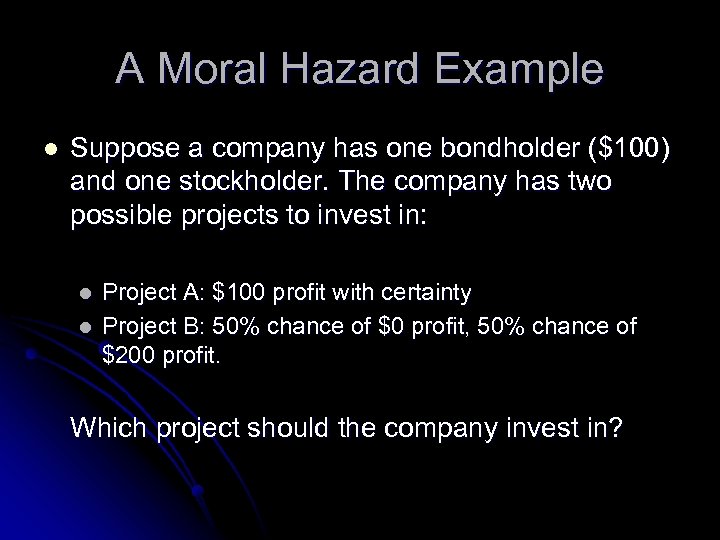 A Moral Hazard Example l Suppose a company has one bondholder ($100) and one