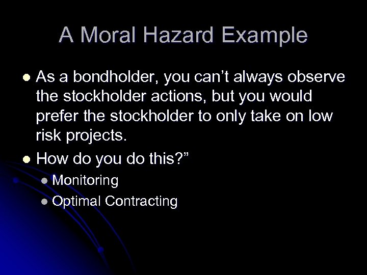 A Moral Hazard Example As a bondholder, you can’t always observe the stockholder actions,