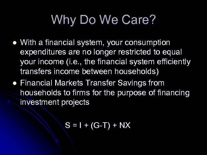 Why Do We Care? l l With a financial system, your consumption expenditures are