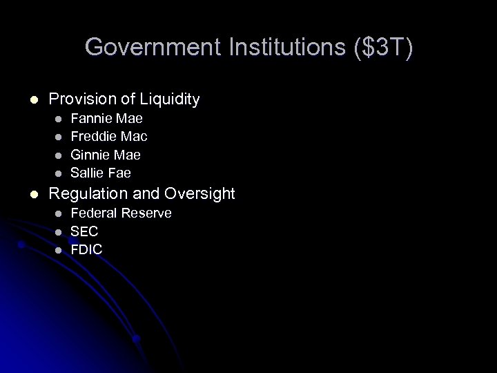 Government Institutions ($3 T) l Provision of Liquidity l l l Fannie Mae Freddie