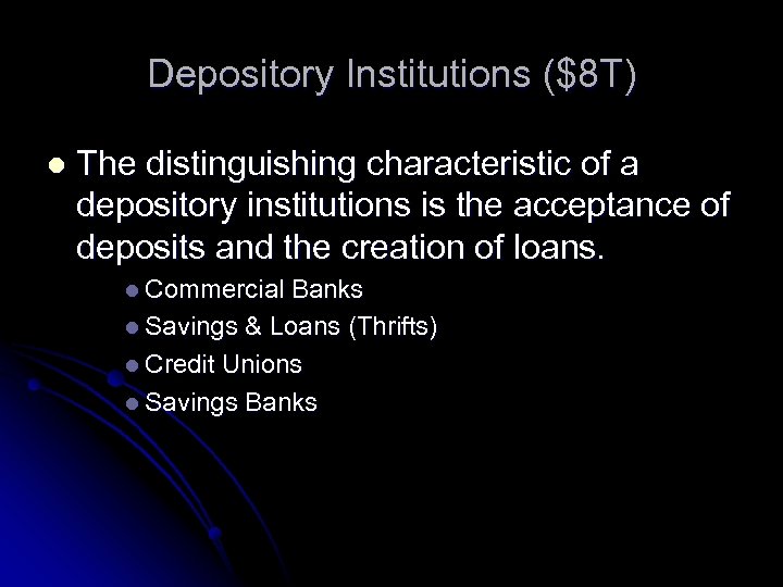 Depository Institutions ($8 T) l The distinguishing characteristic of a depository institutions is the