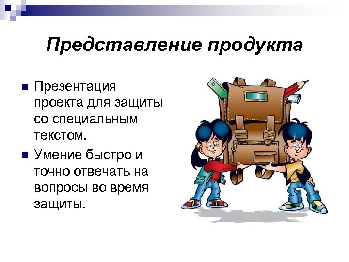 Представление продукта n n Презентация проекта для защиты со специальным текстом. Умение быстро и