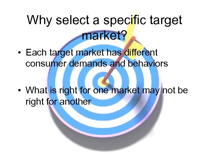 Why select a specific target market? • Each target market has different consumer demands